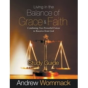 Living in the Balance of Grace and Faith Study Guide Combining Two Powerful Forces to Receive from God, Paperback