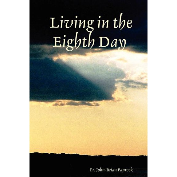 Living in the Eighth Day (Paperback) by John-Brian John-Brian Paprock