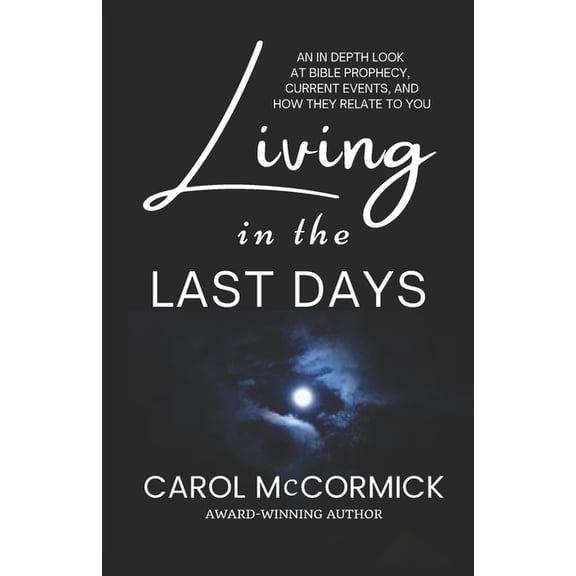 Living in the Last Days: An in Depth Look at Bible Prophecy, Current Events, and How They Relate to You