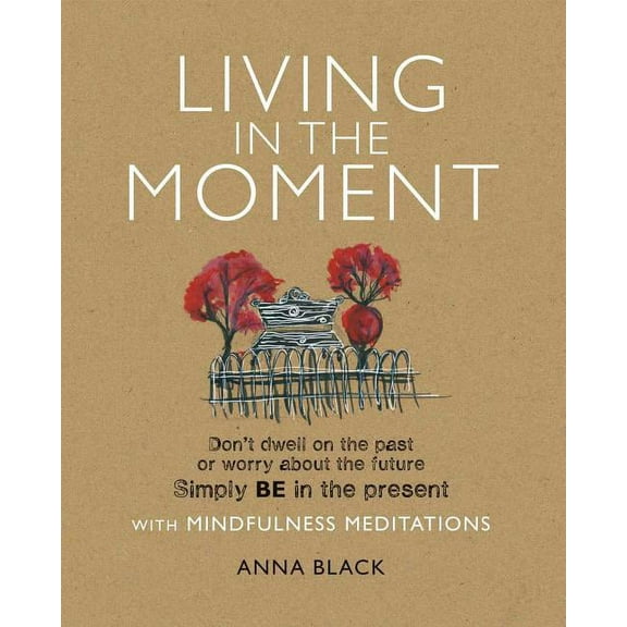 Living in the Moment : Don't dwell on the past or worry about the future. Simply BE in the present with mindfulness meditations (Paperback)