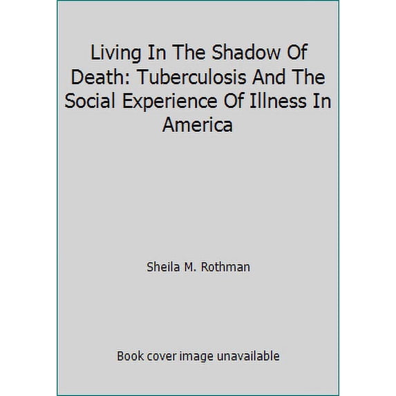 Pre-Owned Living in the Shadow of Death : Tuberculosis and the Social Experience of Illness in American History (Hardcover) 9780465030026
