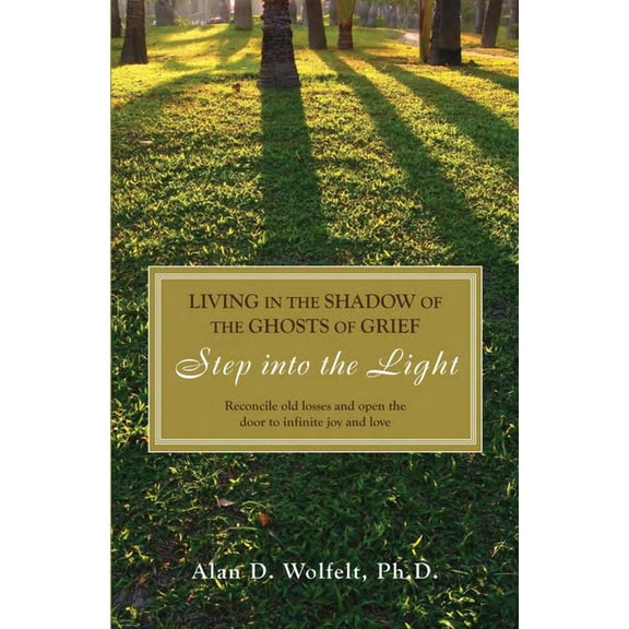 Living in the Shadow of the Ghosts of Grief : Step into the Light (Paperback)