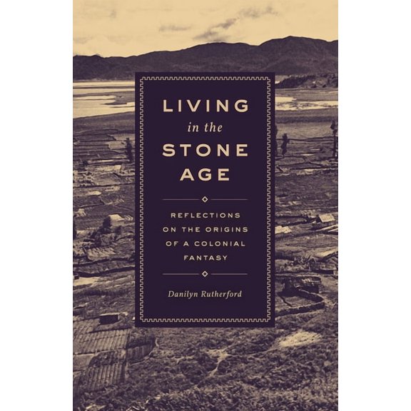 Living in the Stone Age : Reflections on the Origins of a Colonial Fantasy (Hardcover)