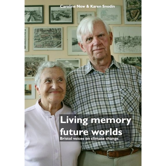 Living memory, future worlds: Bristol voices on climate change, (Paperback)