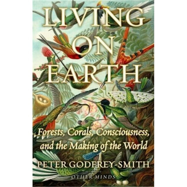Living on Earth Forests, Corals, Consciousness, and the Making of the
