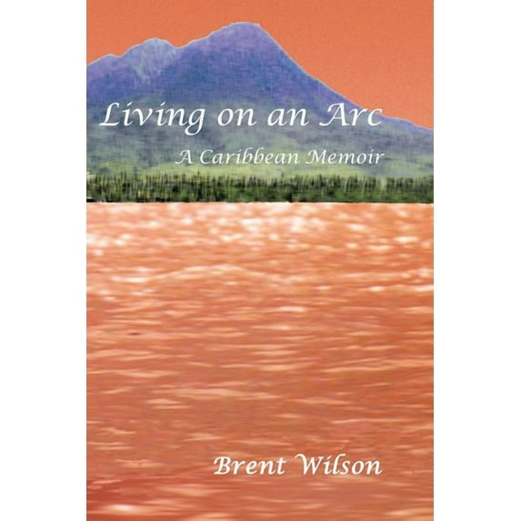 Living on an ARC: A Caribbean Memoir Paperback Brent Wilson