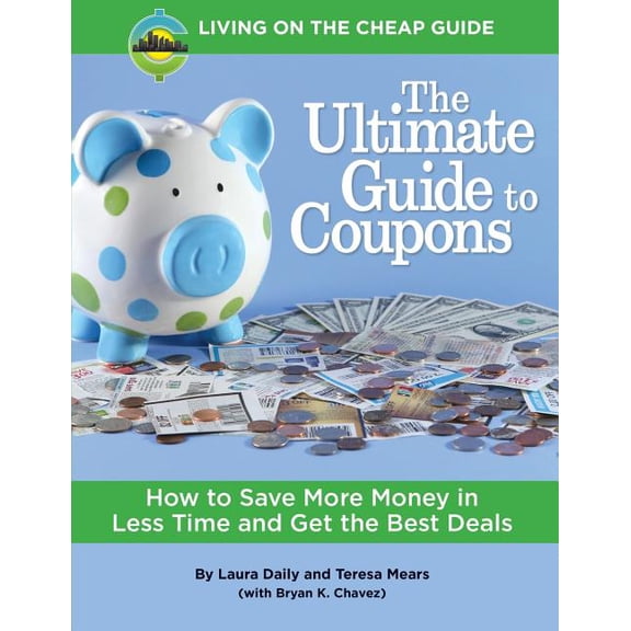 Living on the Cheap Guides: The Ultimate Guide to Coupons : How to Save More Money in Less Time and Get the Best Deals (Series #1) (Paperback)