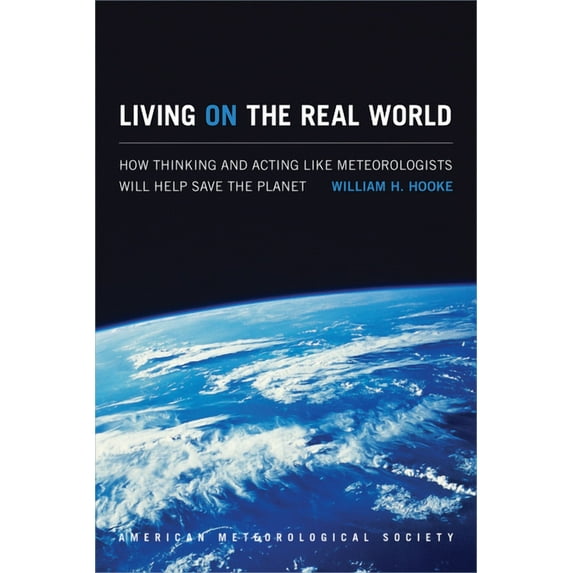 Living on the Real World : How Thinking and Acting like Meteorologists Will Help Save the Planet (Paperback)