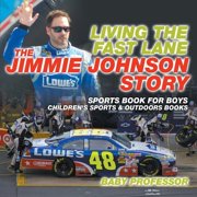 Living the Fast Lane The Jimmie Johnson Story - Sports Book for Boys Childrens Sports & Outdoors Books, Paperback
