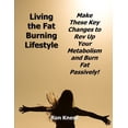 thumbnail image 1 of Living the Fat Burning Lifestyle : Make These Key Changes to Rev Up Your Metabolism and Burn Fat Passively! (Paperback), 1 of 1