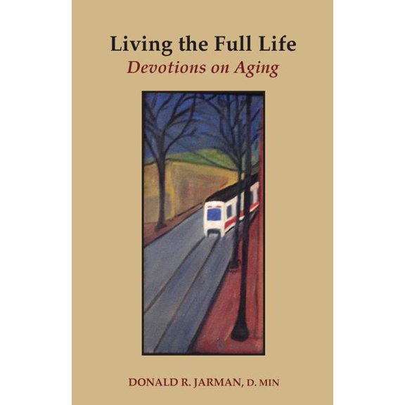 Living the Full Life: Devotions on Aging (Paperback) by Donald R Jarman