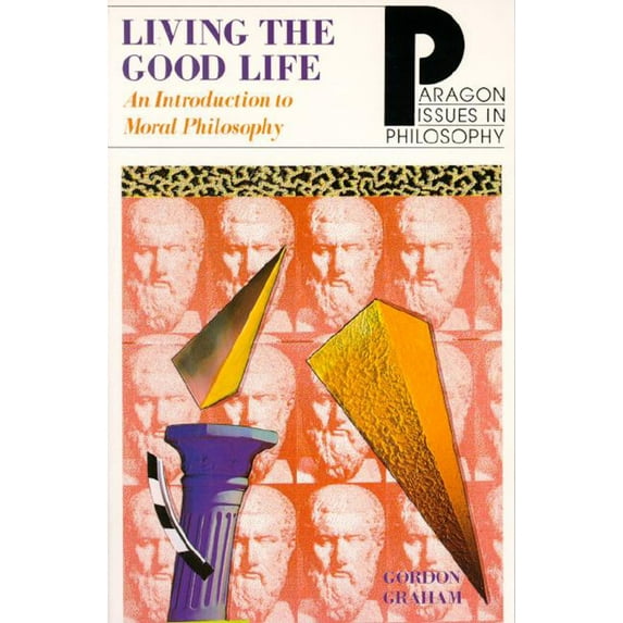 Living the Good Life: An Intro to Moral Philosophy (Paragon Issues in Philosophy)