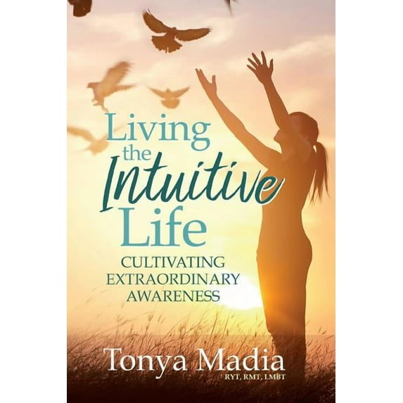 Living the Intuitive Life: Cultivating Extraordinary Awareness, (Paperback)