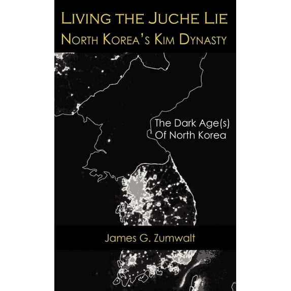Living the Juche Lie North Korea's Kim Dynasty (Paperback)