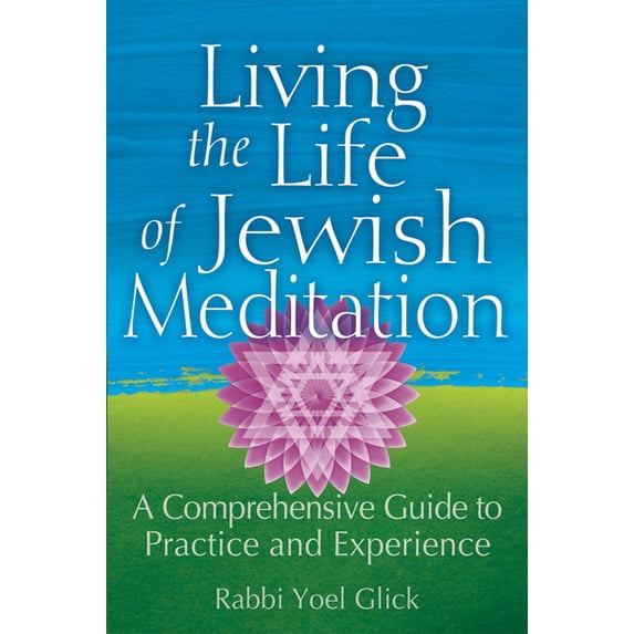 Living the Life of Jewish Meditation: A Comprehensive Guide to Practice and Experience, (Paperback)