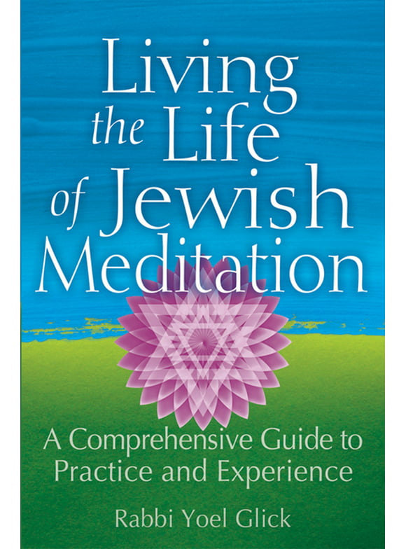 Living the Life of Jewish Meditation: A Comprehensive Guide to Practice and Experience (Paperback)