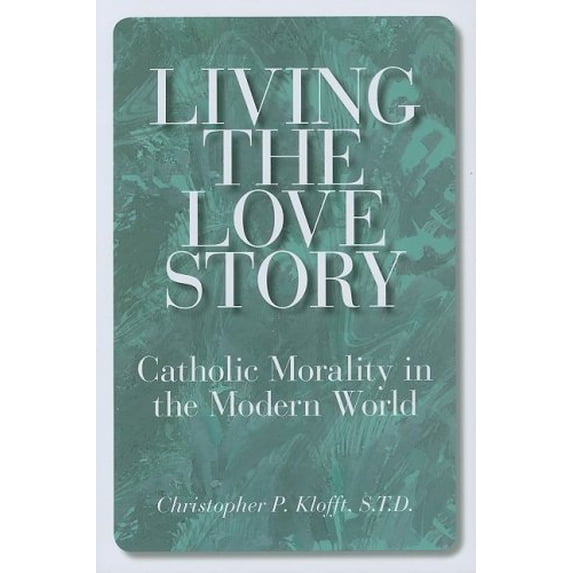 Pre-Owned Living the Love Story: Catholic Morality in the Modern World (Paperback) 0818912634 9780818912634