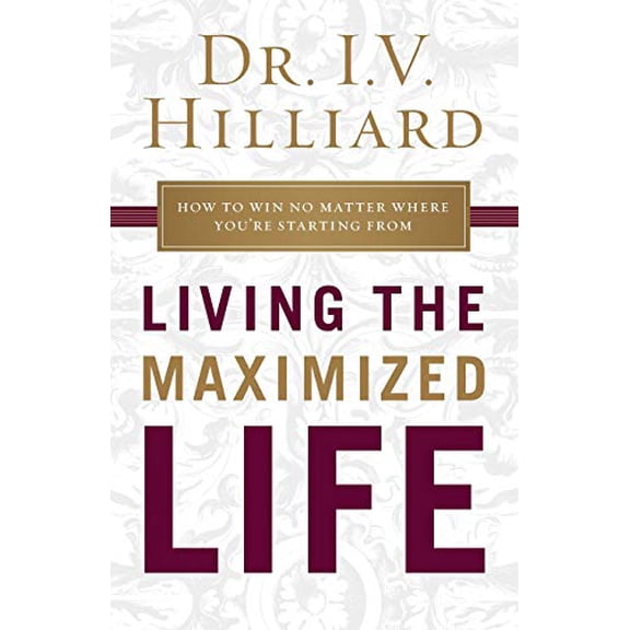 Pre-Owned Living the Maximized Life: How to Win No Matter Where You're Starting from (Paperback) 1400209005 9781400209002