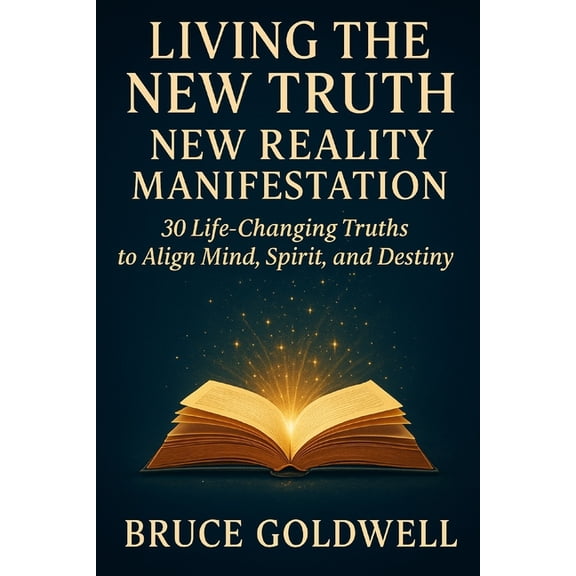 Living the New Truth: New Reality Manifestation: 30 Life-Changing Truths to Align Mind, Spirit, and Destiny, (Paperback)