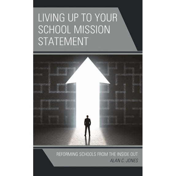 Living up to Your School Mission Statement: Reforming Schools from the Inside Out, (Hardcover)