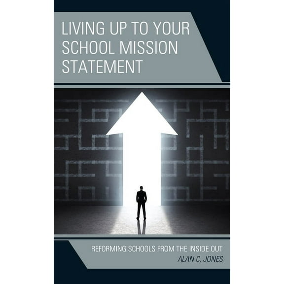 Living up to Your School Mission Statement: Reforming Schools from the Inside Out, (Paperback)