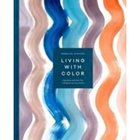 Living with Color: Inspiration and How-Tos to Brighten Up Your Home
