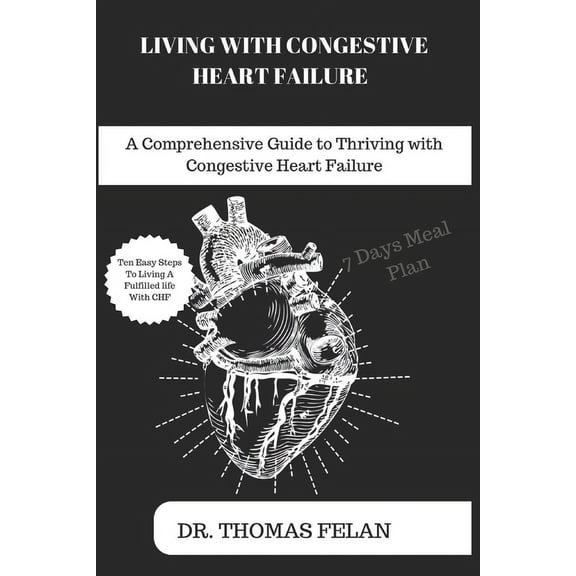Living with Congestive Heart Failure: A Comprehensive Guide to Thriving with Congestive Heart Failure (Paperback)
