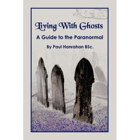 Living with Ghosts: A Guide to the Paranormal, (Paperback)
