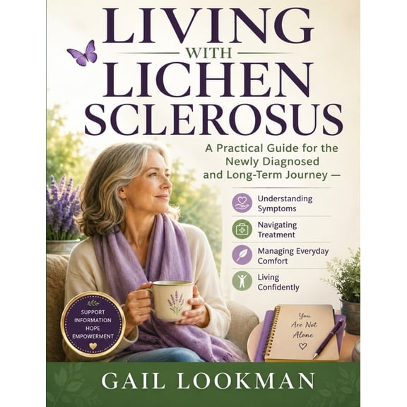 Living with Lichen Sclerosus: A Practical Guide for the Newly Diagnosed and Long-Term Journey - Understanding Symptoms, , (Paperback)