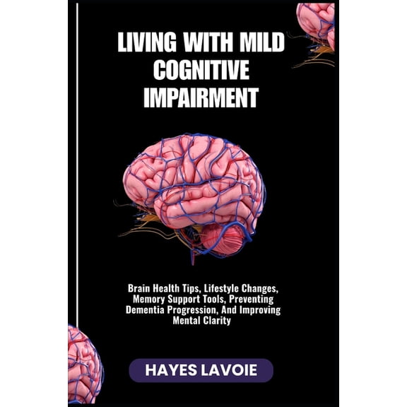 Living with Mild Cognitive Impairment: Brain Health Tips, Lifestyle Changes, Memory Support Tools, Preventing Dementia P, (Paperback)