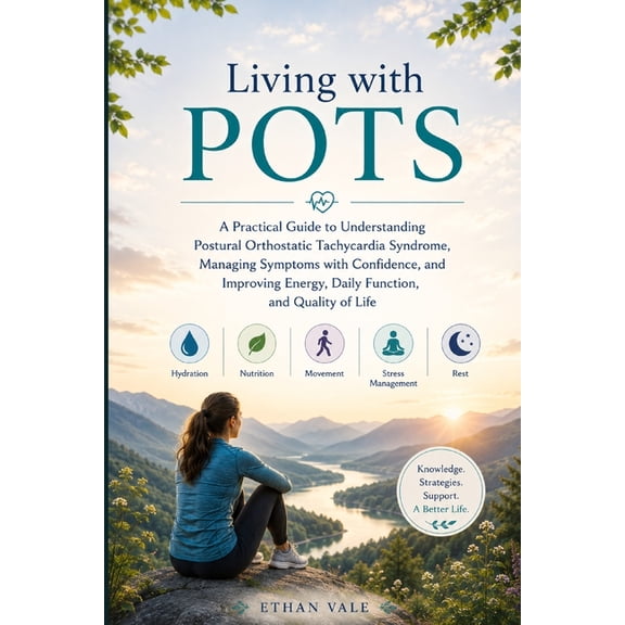 Living with POTS: A Practical Guide to Understanding Postural Orthostatic Tachycardia Syndrome, Managing Symptoms with C, (Paperback)