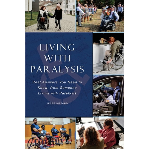 Living with Paralysis: Real Answers You Need to Know, from Someone Living with Paralysis, (Paperback)