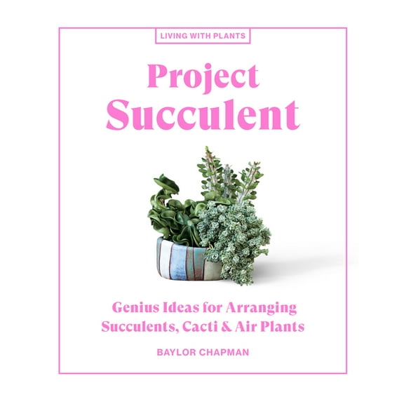 Living with Plants Project Succulent: Genius Ideas for Arranging Succulents, Cacti & Air Plants, (Hardcover)