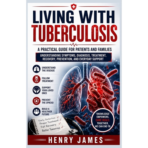 Living with Tuberculosis: A Practical Guide for Patients and Families: Understanding Symptoms, Diagnosis, Treatment, Rec, (Paperback)