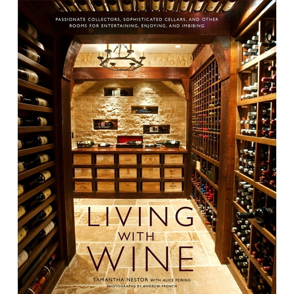 Living with Wine : Passionate Collectors, Sophisticated Cellars, and Other Rooms for Entertaining, Enjoying, and Imbibing (Hardcover)