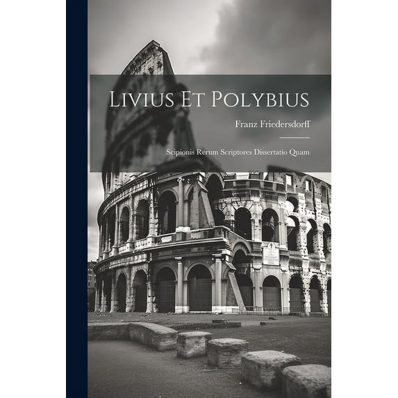 Livius et Polybius : Scipionis Rerum Scriptores Dissertatio Quam (Paperback)