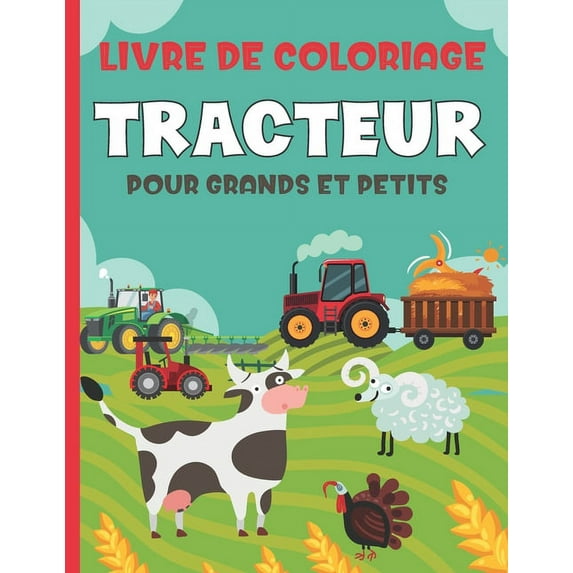 Livre De Coloriage Tracteur Pour Et Petits: Cahier De Dessins Engins De Chantier 50 Images De Tracteurs À Colorier Idée Cadeau Pour Enfants De 3 Ans + Et Adultes Amoureux des tracteurs Ou De La Vie De