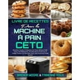 thumbnail image 1 of Livre De Recettes Pour La Machine À Pain Céto : Recettes Faciles Et Rapides De Pains Maison Délicieux, De Pâtisseries, De Biscuits Et D'en-Cas À Faible Teneur En Glucides Pour Une Perte De Poids Rapide. (Keto Bread Machine Cookbook) (French Version) (Paperback), 1 of 1