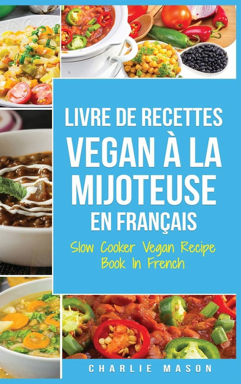 Livre De Recettes Vegan À La Mijoteuse En Français/ Slow Cooker Vegan Recipe Book In French