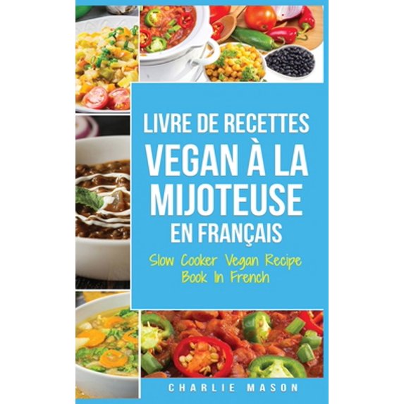 Pre-Owned Livre De Recettes Vegan ? La Mijoteuse En Fran?ais/ Slow Cooker Vegan Recipe Book In French: Recettes v?g?taliennes faciles ? faire ? la mijoteuse (Hardcover) 1801332924 9781801332927