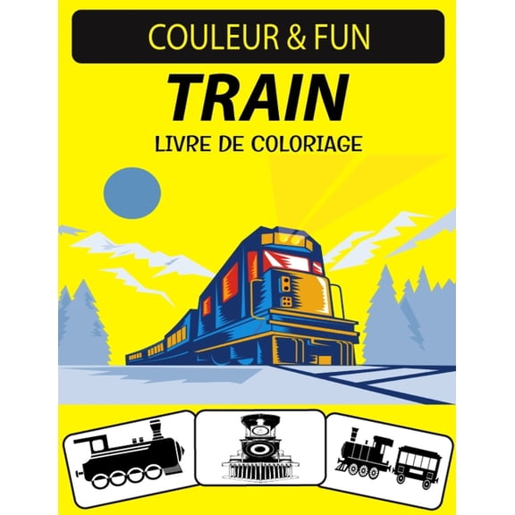 Livre de Coloriage de Train: Un excellent livre de coloriage de train pour les tout-petits, les enfants d'ge prscolaire et les enfants gs de 4 8 ans (Paperback)