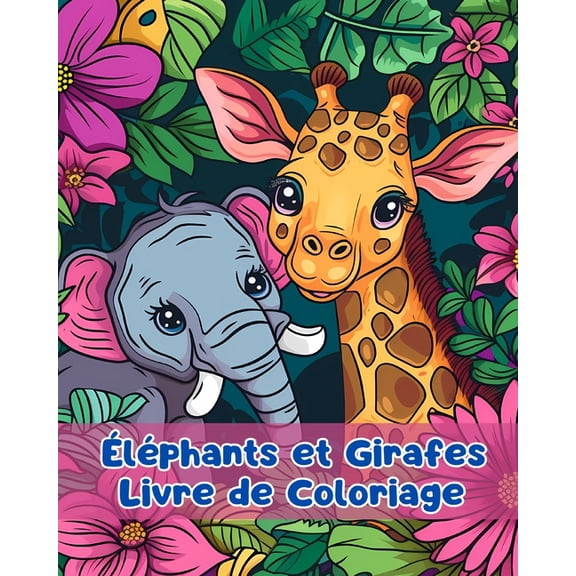 Livre de Coloriage sur les lphants et les Girafes: Pages de Coloriage d'lphants et de Girafes Pour les Enfants , (Paperback)