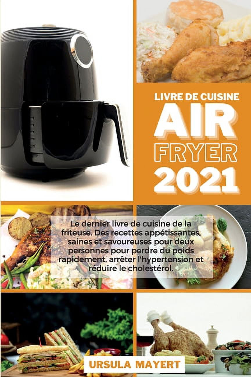 Livre de Cuisine Air Fryer 2021: Le dernier livre de cuisine de la  friteuse. Des recettes appétissantes, saines et savoureuses pour deux  personnes pour perdre du poids rapidement, arrêter l'hypertensi 