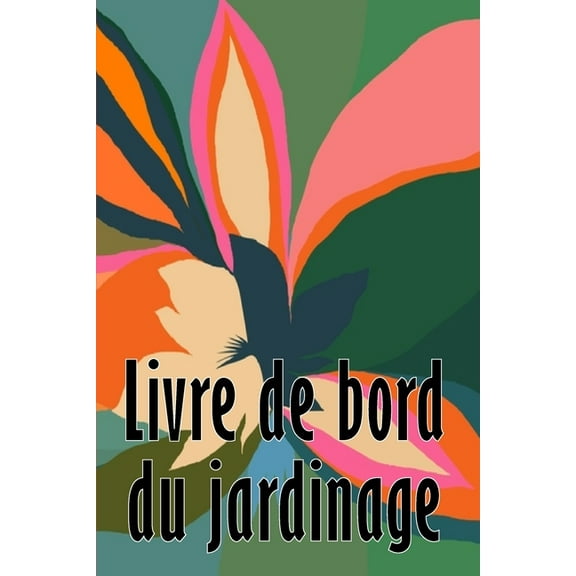 Livre de bord du jardinage: Entretien quotidien du jardin intrieur et extrieur pour les dbutants et les jardiniers ch, (Paperback)