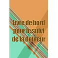 thumbnail image 1 of Livre de bord pour le suivi de la douleur: Simple et Ã©lÃ©gant Ã  utiliser pour enregistrer la date, l'Ã©nergie, l&apos, (Paperback), 1 of 1