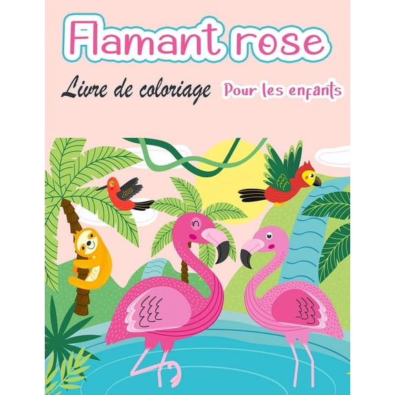 Livre de coloriage de flamants roses pour enfants: Amazing cute Flamingos livre de coloriage Kids Boys and girls, (Paperback)