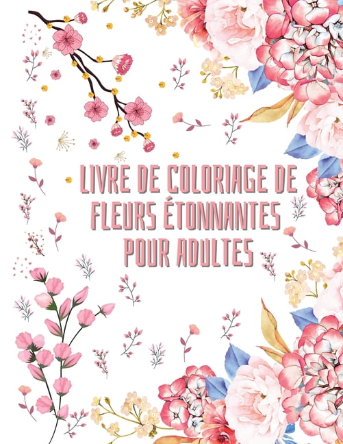 Livre de coloriage de fleurs étonnantes pour adultes: 50 motifs de coloriage floraux pour femmes et hommes Livre de coloriage du débutant au confirmé Livre d'activités pour tous Spécialement conçu pou