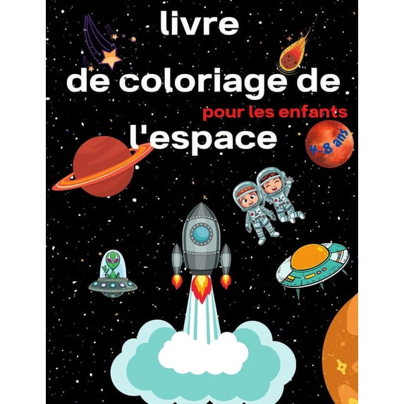 Livre de coloriage de l'espace pour les enfants de 4 à 8 ans: Livre de coloriage pour enfants Astronautes, planètes, vaisseaux spatiaux et espace extra-atmosphérique pour les enfants âgés de 4 à 8 ans