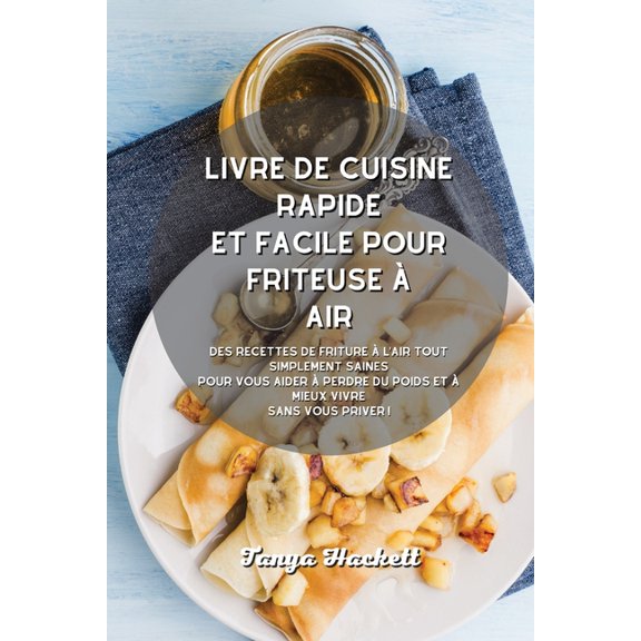 Livre de cuisine rapide et facile pour friteuse air: Des recettes de friture l'air tout simplement saines pour vous aider perdre du poids et mieux vivre sans vous priver ! (Paperback)