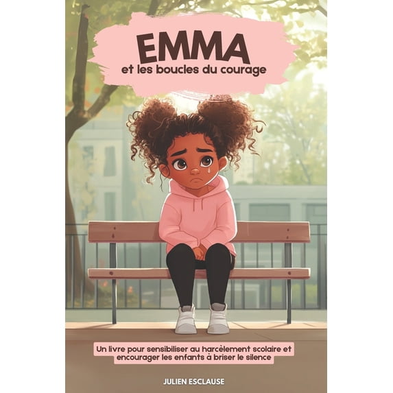 Livres Pour Enfants de Julien Esclause Emma et les boucles du courage: Un livre pour sensibiliser au harcèlement scolaire et encourager les enfants à briser le, Book 2, (Paperback)